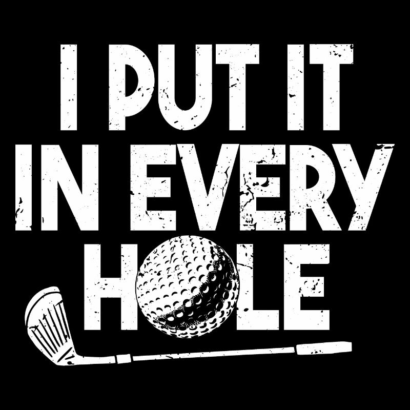I Put It In Every Hole Golf