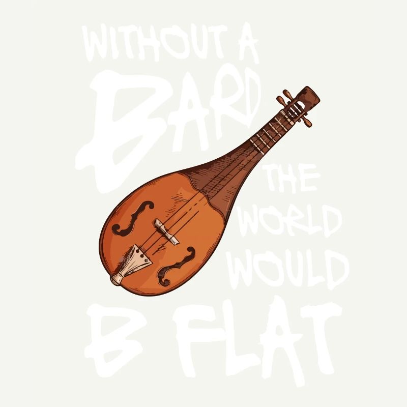 Without a bard the world would b flat