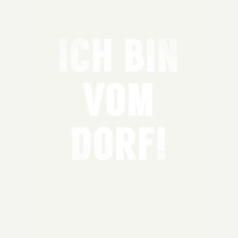 Ich bin vom Dorf!