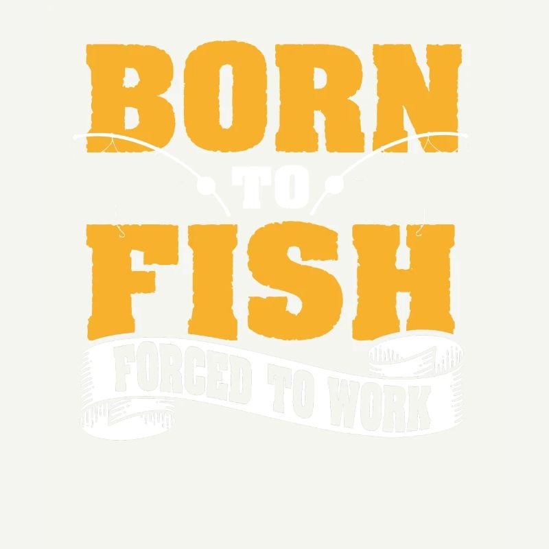 Born To Fish Forced To Work