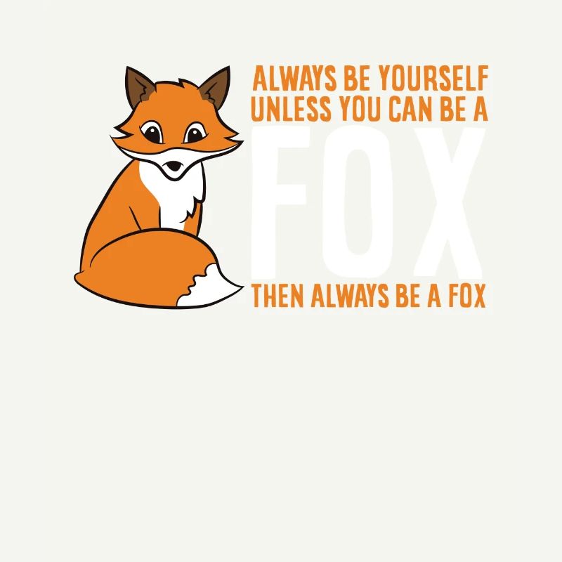 Always Be Yourself Unless You Can Be A Fox