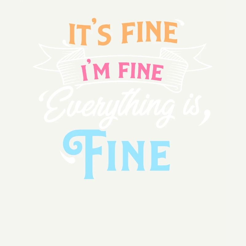 It’s Fine I’m Fine Everything is Fine Sarcastic