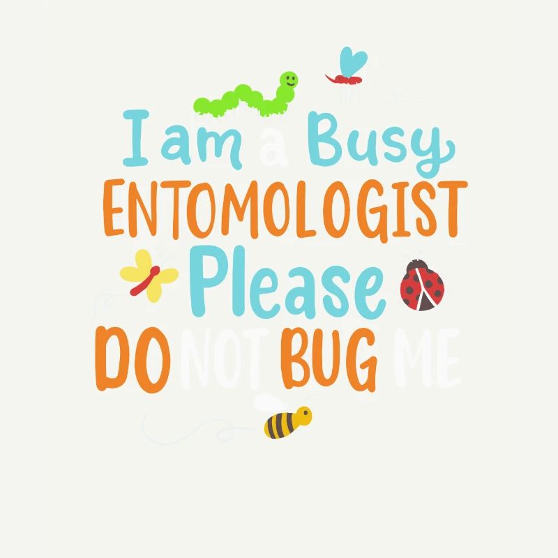 I Am Busy Entomologist Please Do Not Bug Me