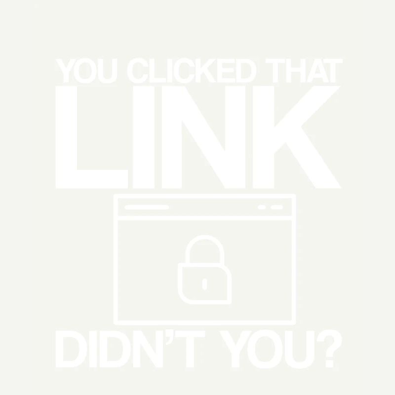 You Clicked That Link, Didn't You