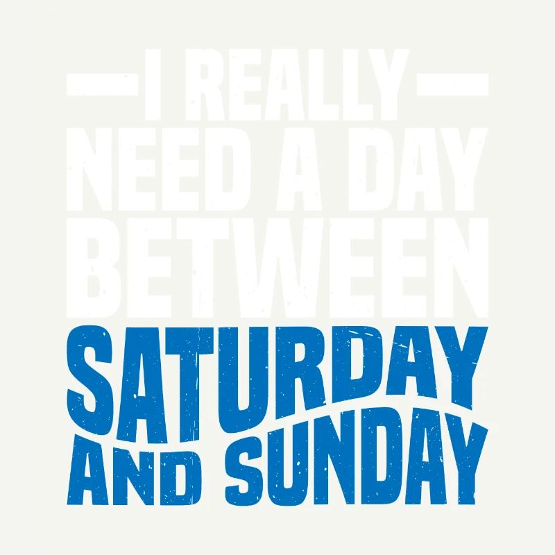 I Really Need A Day Between Saturday And Sunday 2