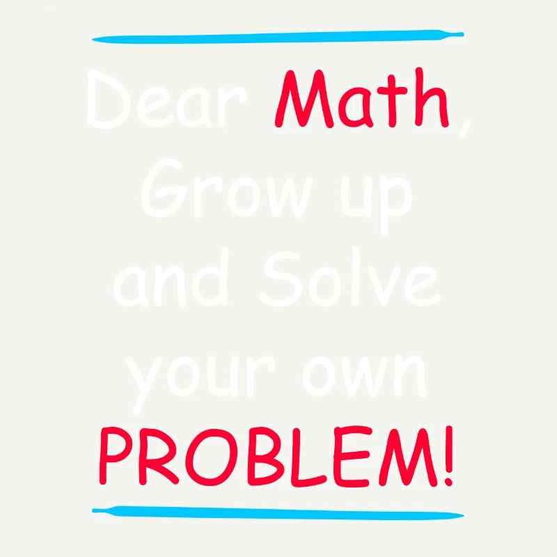 Math grow up and solve your own problem