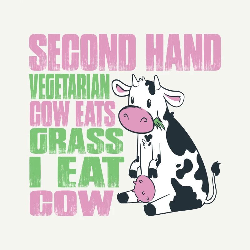 Second Hand Vegetarian, Cow Eats Grass, I Eat Cow