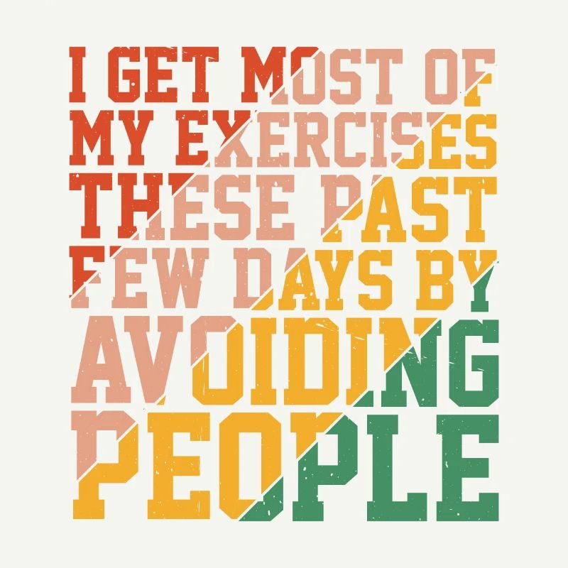 I get most of my exercises by avoiding people 3