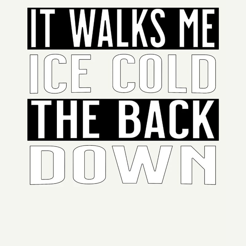 it walks me ice cold the back down