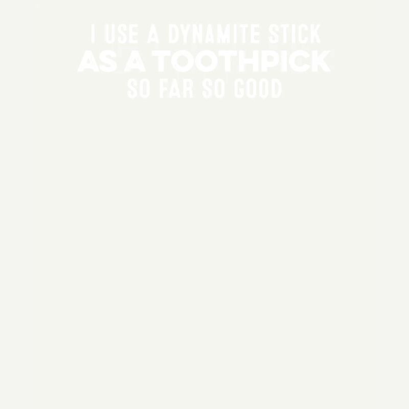 J’utilise un bâton de dynamite comme un cure-dent Humour cool