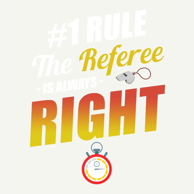 #1 Rule: The referee is always right: