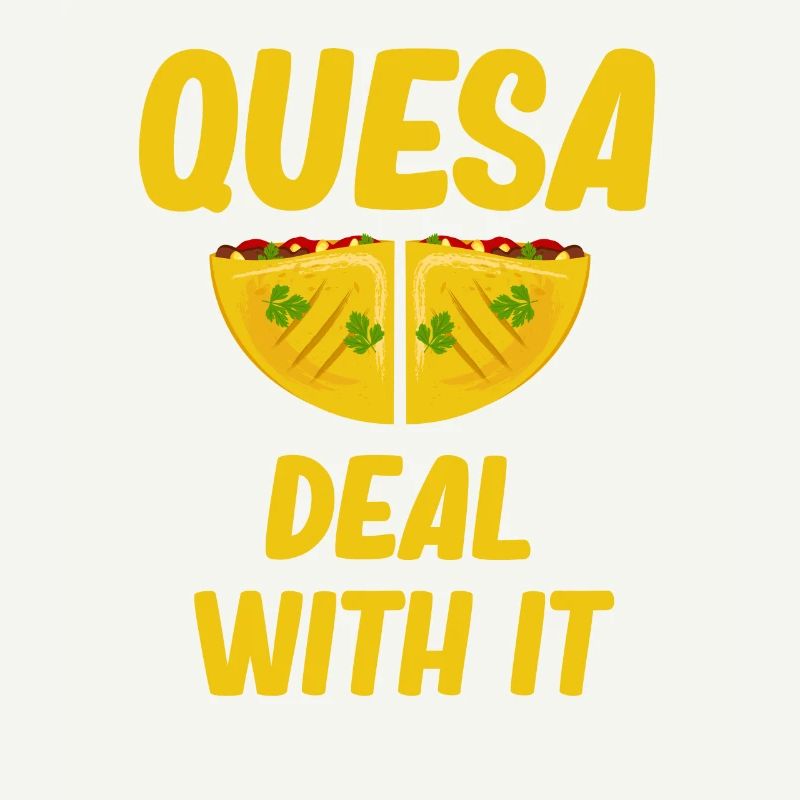Quesa Deal With It Quesadilla Lover Burritos