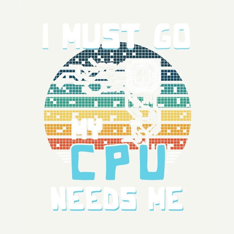 I Must Go My Cpu Needs Me