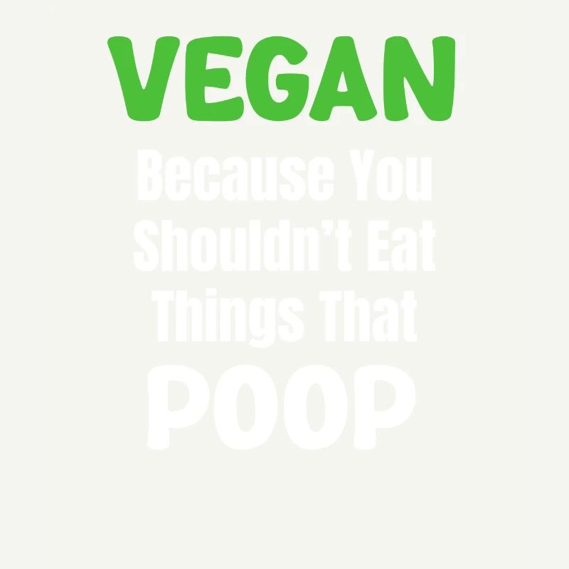 Vegan, because you shouldn't eat things that