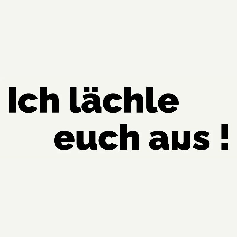 Ich laechle euch aus
