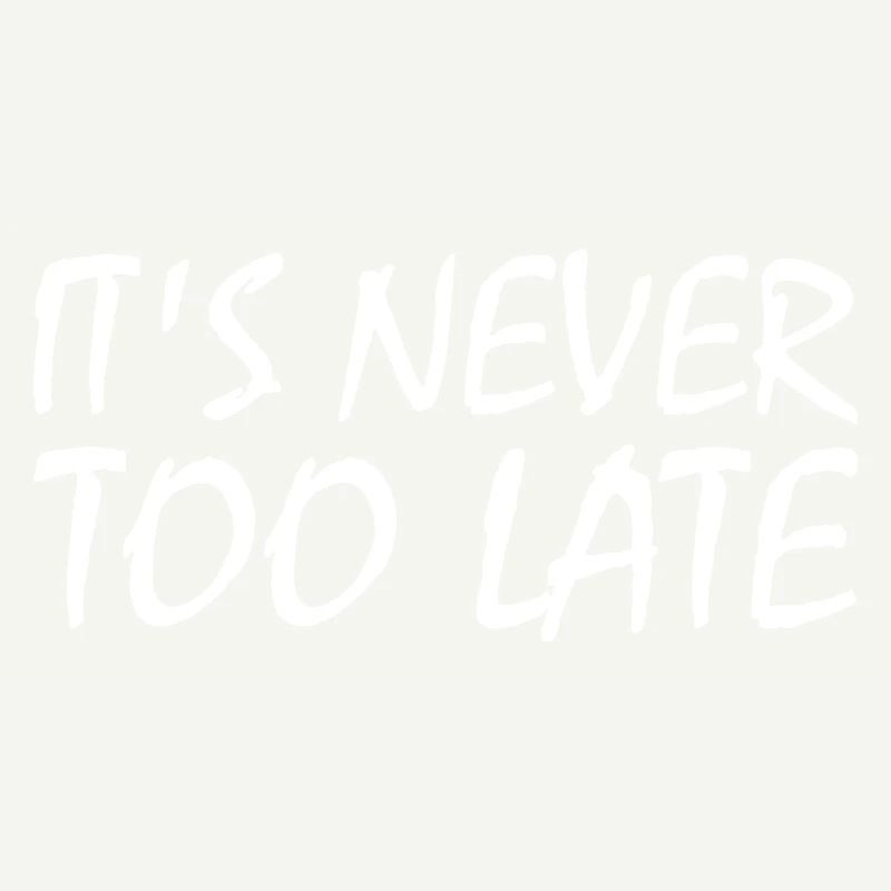 It's never too late