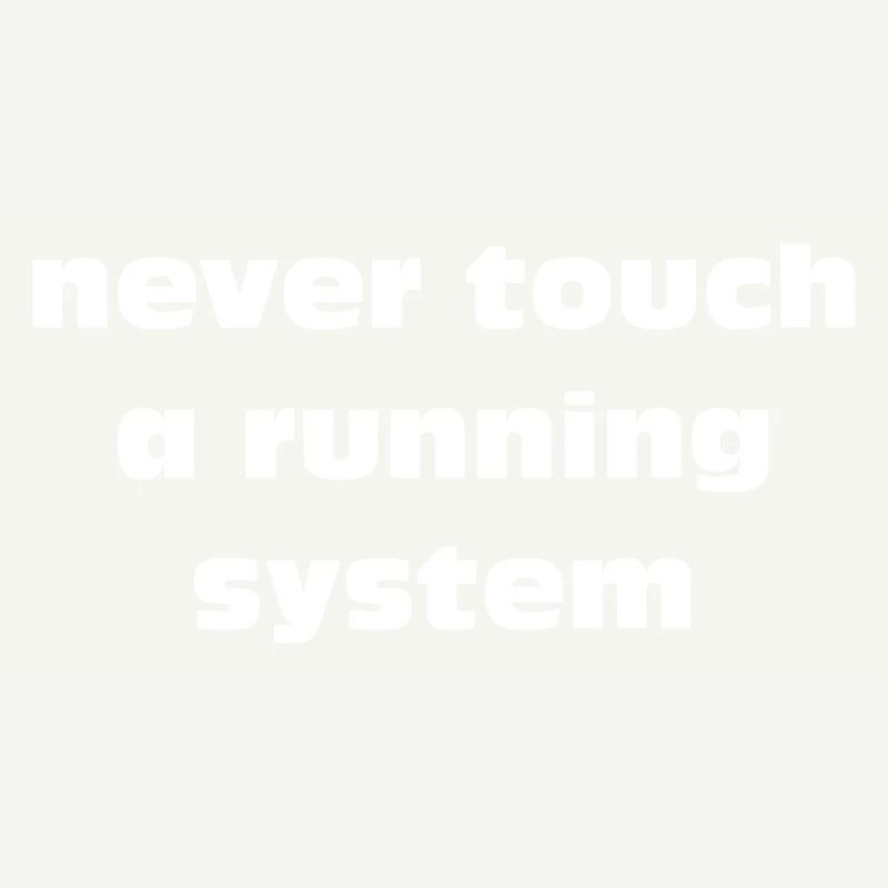 never touch a running system lettering white