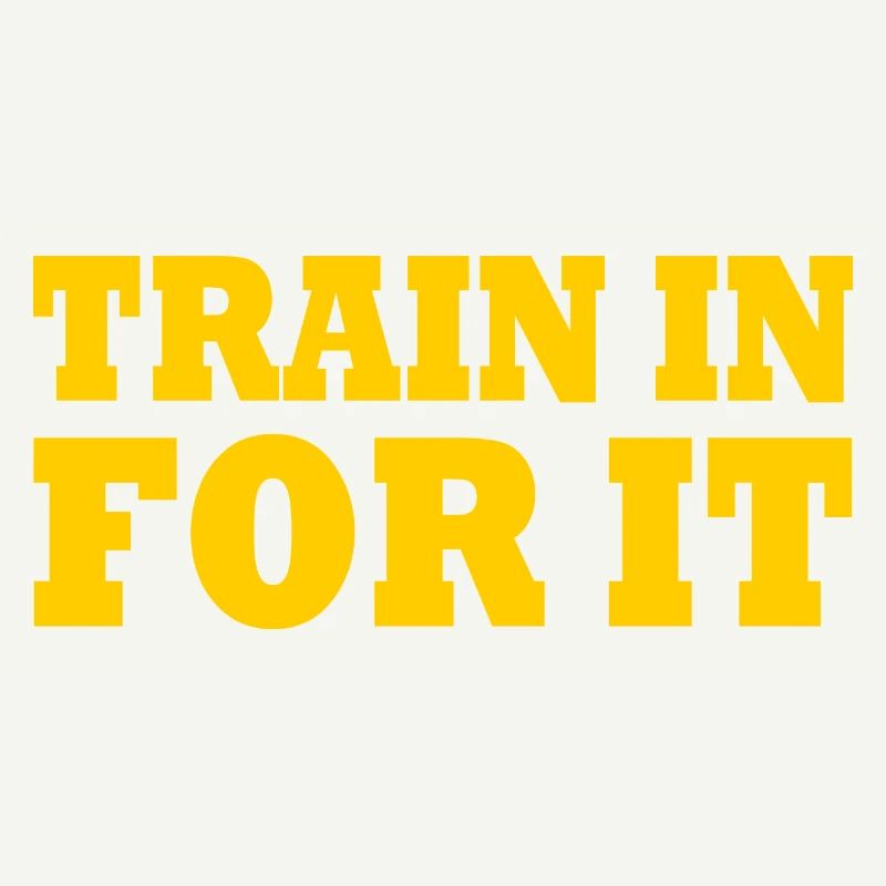 Train in for it