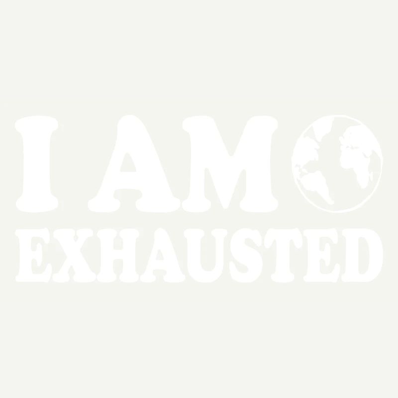 I am exhausted