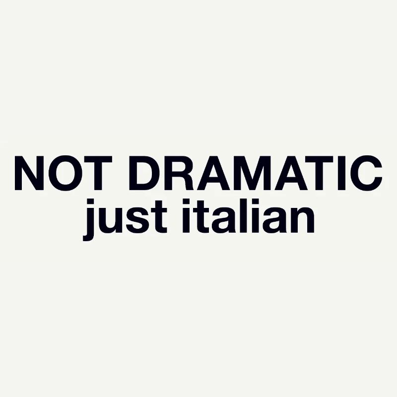 Not dramatic just Italian 