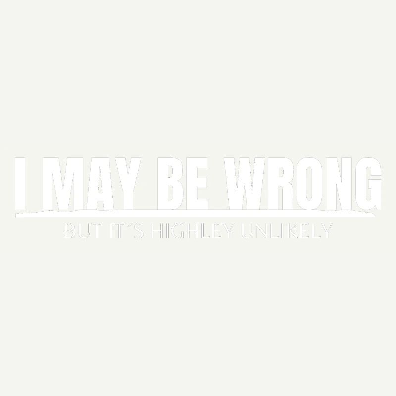 I MAY BE WRONG