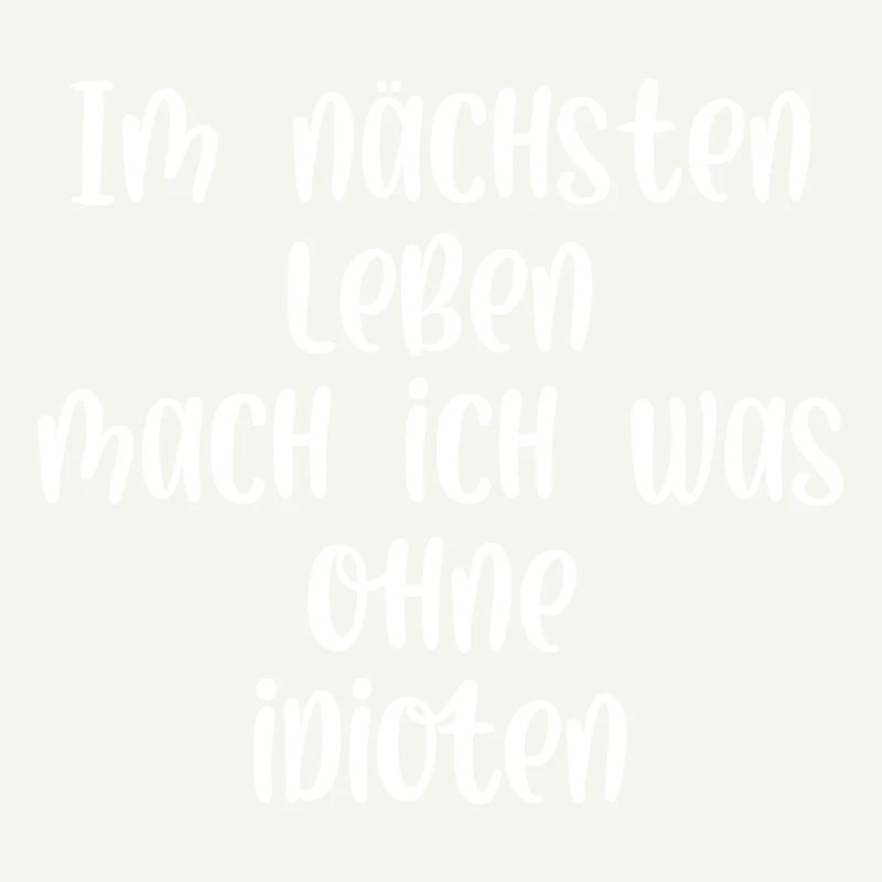 Im nächsten Leben mach ich was ohne Idioten