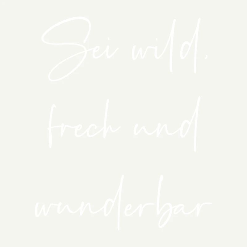 Sei wild frech und wunderbar
