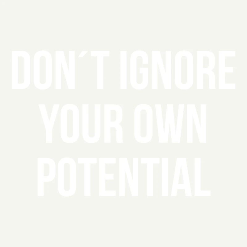 Dont ignore your own potential