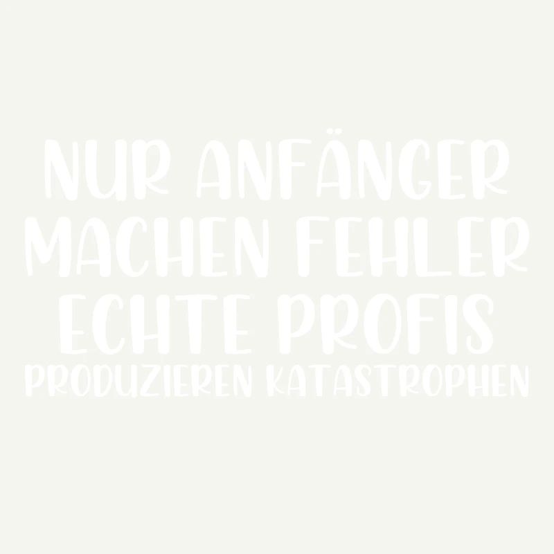 Nur Anfänger machen Fehler Profis Katastrophen