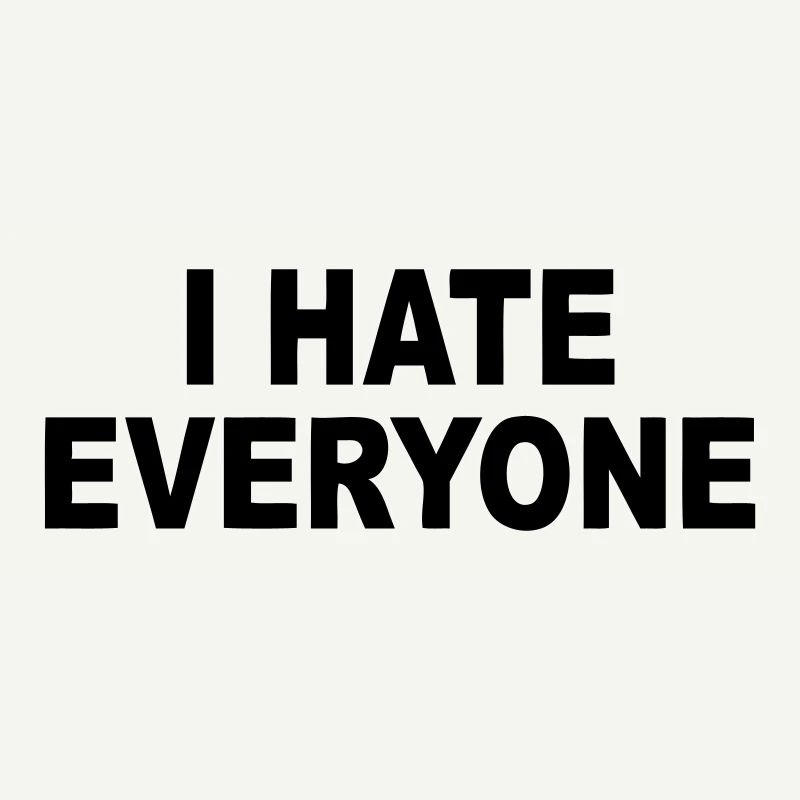 I hate everyone