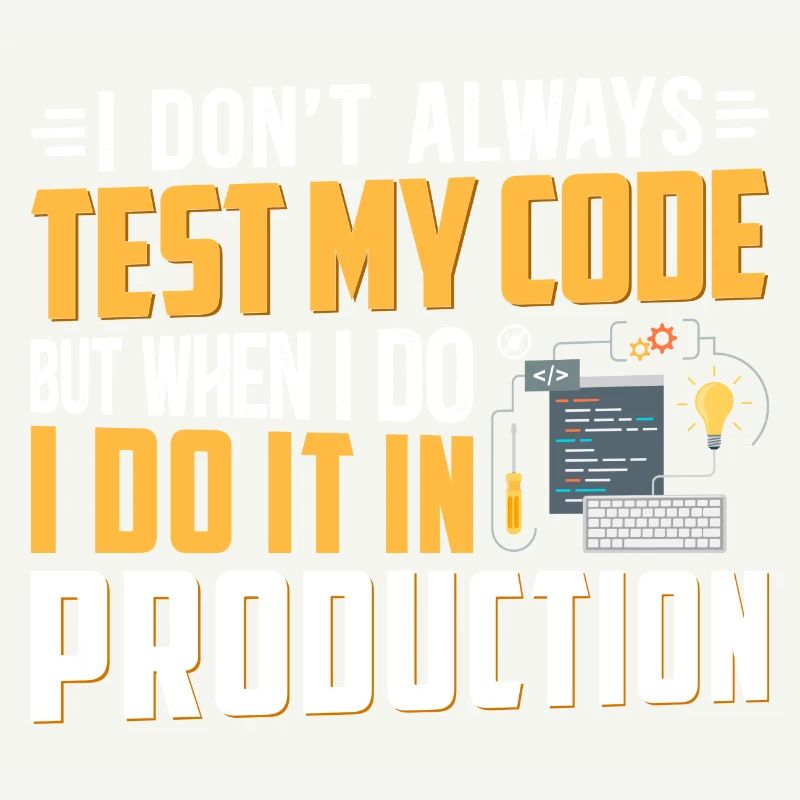 I DON T ALWAYS TEST MY CODE