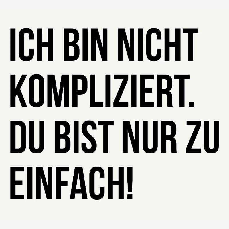 Ich bin nicht kompliziert. Du bist nur zu einfach!
