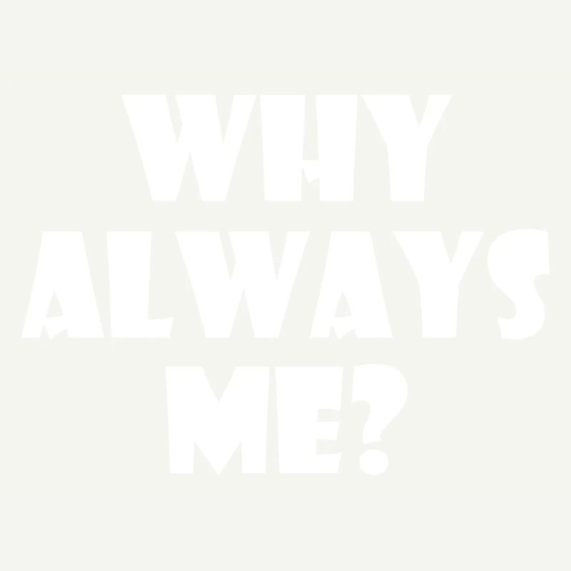 Why always me