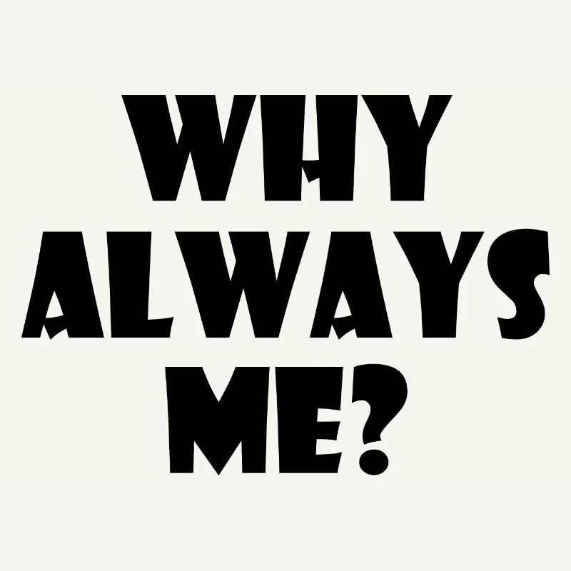 Why always me