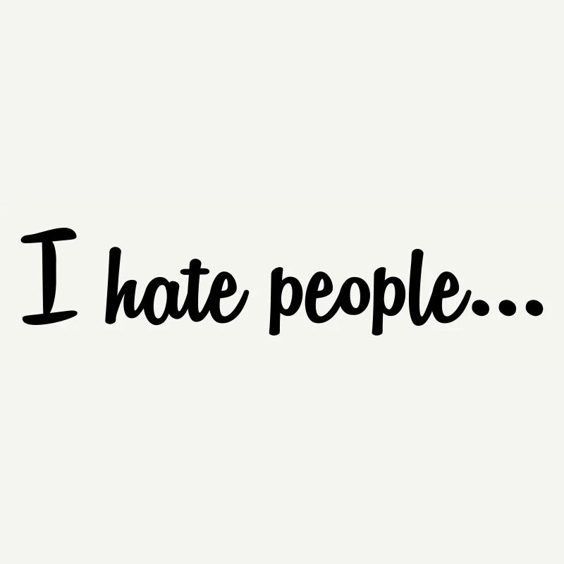 I hate people...