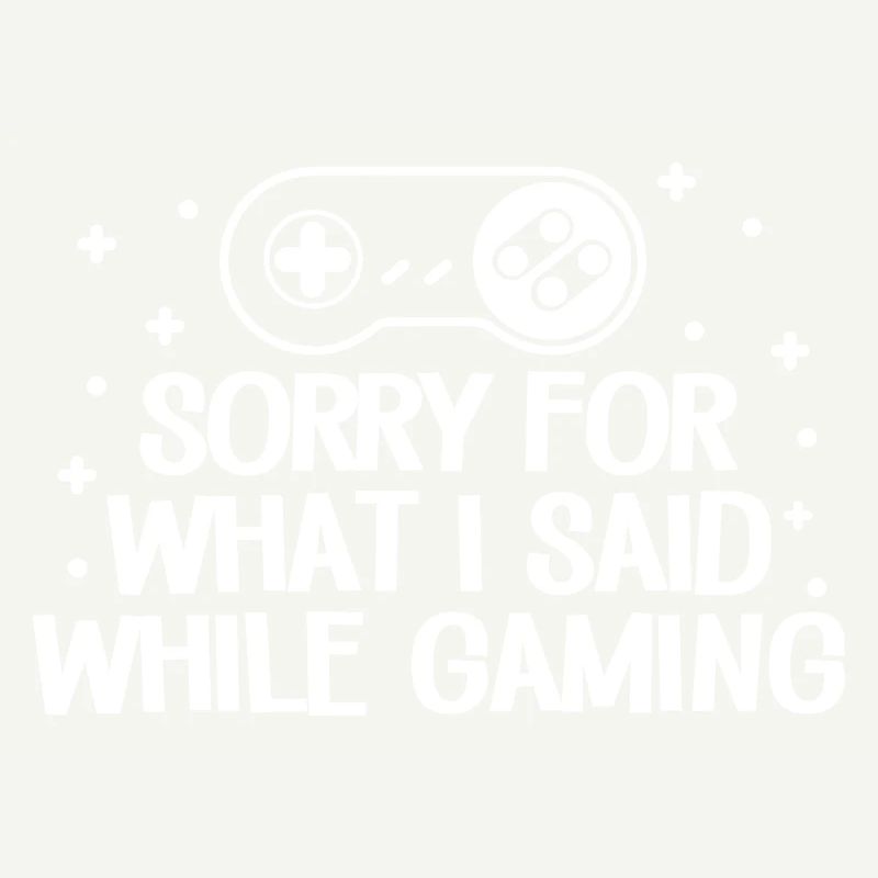 Sorry For I Said While Gaming