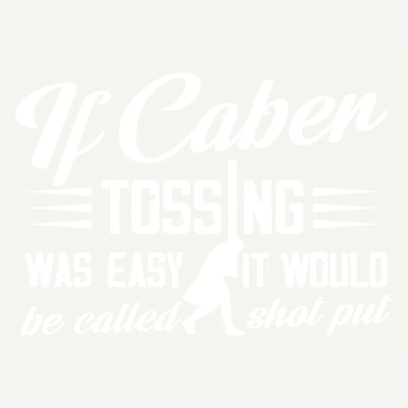 If Caber Tossing Was Easy It Would Be Called Shot