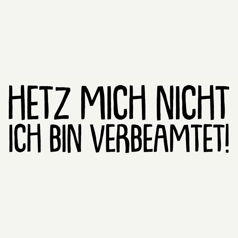 Hetz mich nicht - ich bin verbeamtet !