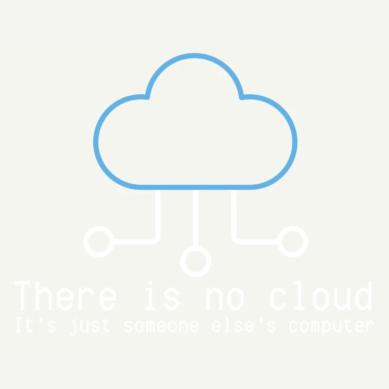 There is no cloud just someone elses computer