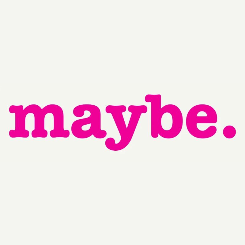Maybe
