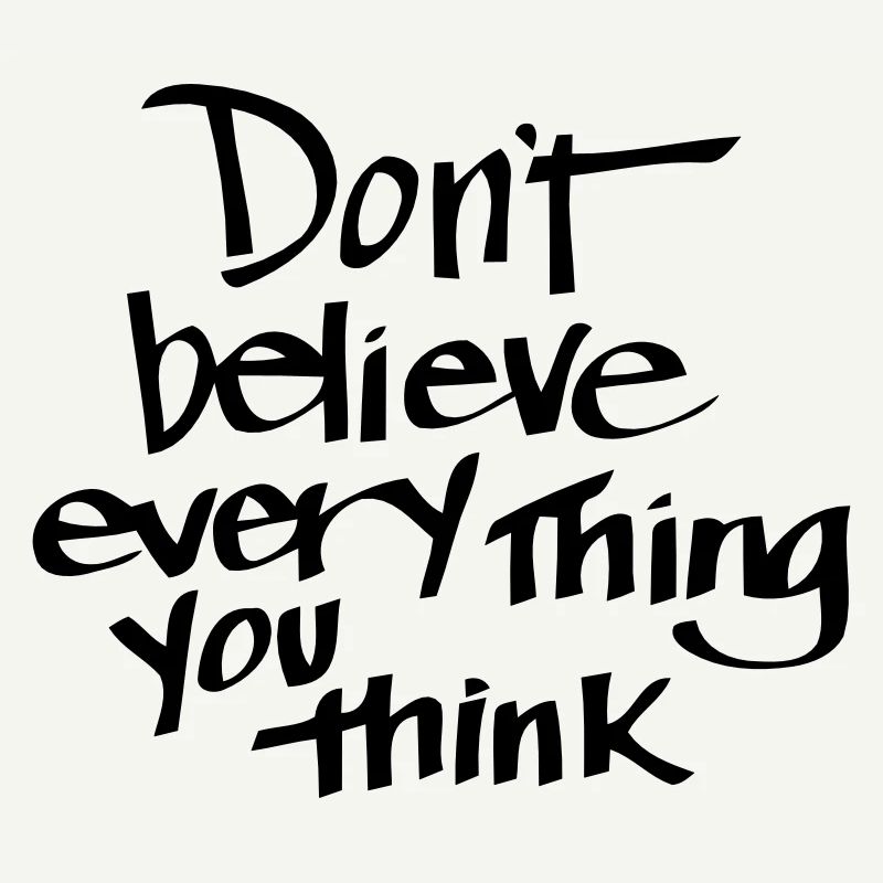 THINK NOT ABOUT WHAT YOU THINK!