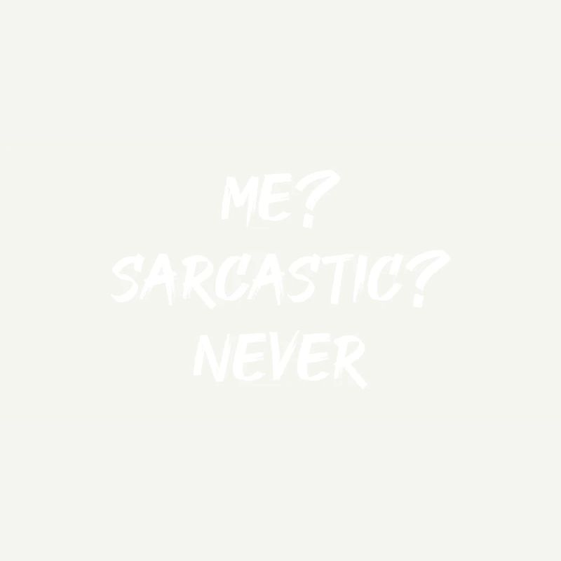 ME? SARCASTIC? NEVER