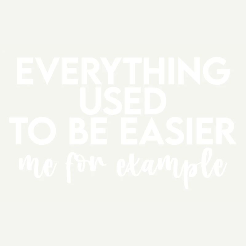 Everything Used To Be Easier, Me For Example