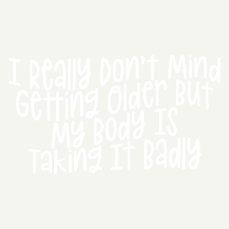 Getting Older, Body Taking It Badly