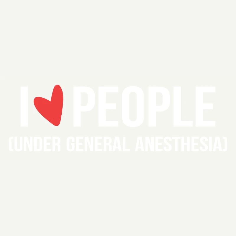 I Love People Under General Anesthesia Arzt oder A