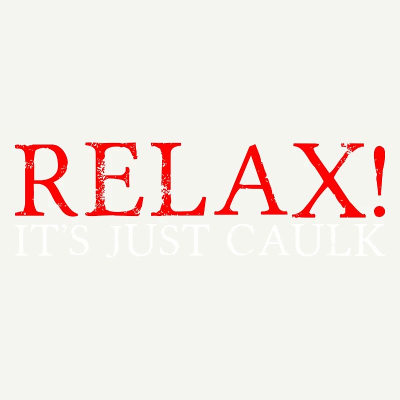 Relax It's Just Caulk 2