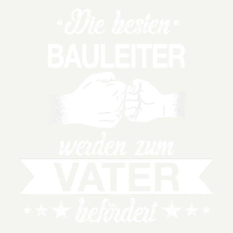 Bauleiter Beruf Baustelle Bauarbeiter Spruch Vater