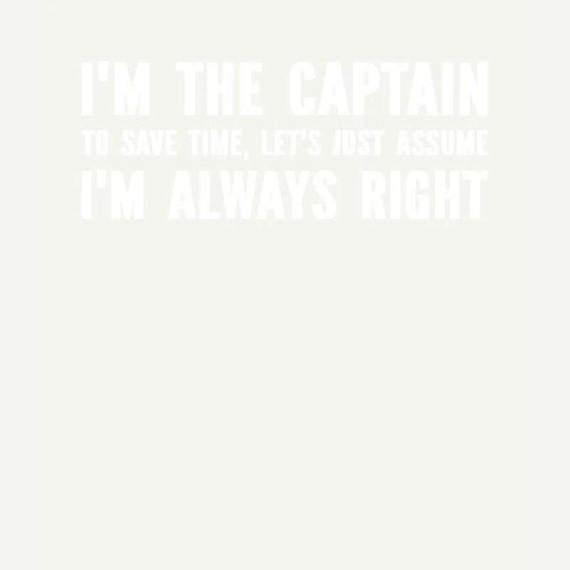 I'm The Captain To Save Time - Funny Sailing Capta