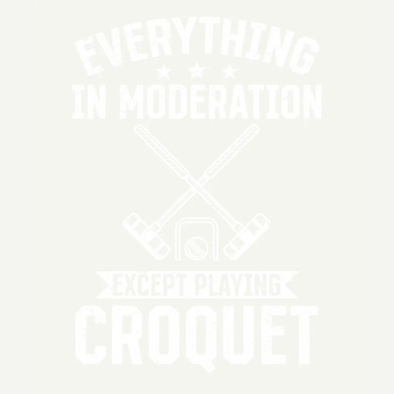 Everything in moderation except playing Croquet