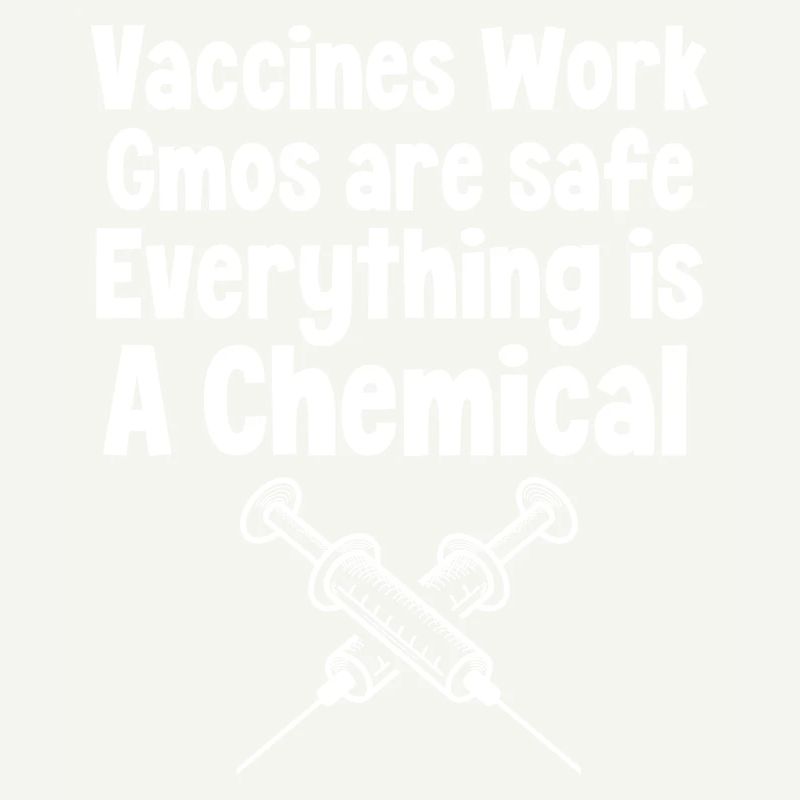 Vaccines work Gmos are safe Everything is a